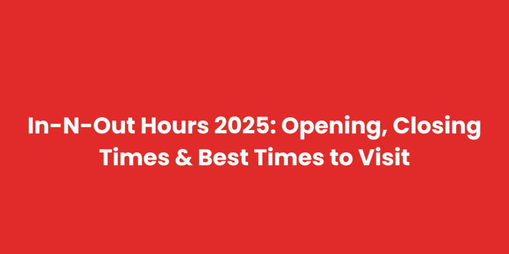 In-N-Out Hours 2025 Opening, Closing Times